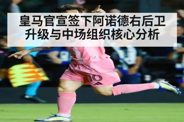 皇马官宣签下阿诺德右后卫升级与中场组织核心分析
