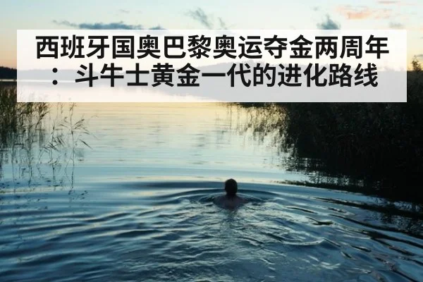 西班牙国奥巴黎奥运夺金两周年:斗牛士黄金一代的进化路线